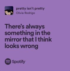 there's always something in the mirror that i think looks wrong - spotify