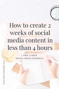 someone writing on a notebook with the title how to create 2 weeks of social media content in less than 4 hours