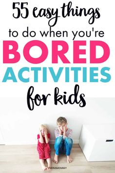 two children sitting on the floor with text overlay that reads 55 easy things to do when you're bored activities for kids