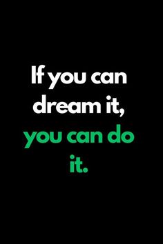 a black and green quote with the words if you can dream it, you can do it