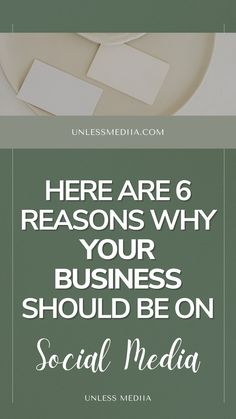 there are 6 reasons why your business should be on social media