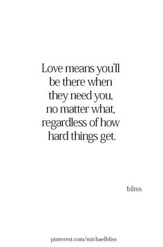 a quote that says love means you'll be there when they need you, no matter