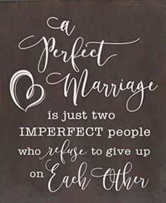 a perfect marriage is just two imperfect people who refuse to give up on each other