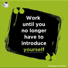 a poster with the words work until you no longer have to introduce yourself