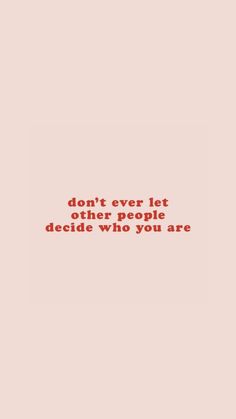 the words don't ever let other people decide who you are