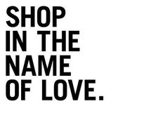 a black and white poster with the words shop in the name of love on it