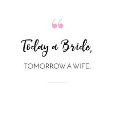 the words today at bride, tomorrow a wife written in black on a white background