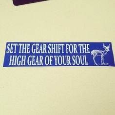 a blue sticker that says set the gear shift for the high gear of your soul