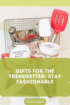 the words gifts for the trendister stay fashionable on top of a basket filled with kitchen utensils