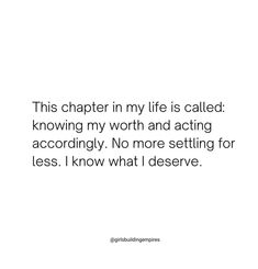 a white background with the words, this charter in my life is called known as throwing my worth and acting accordingly no more setting for less i know what i