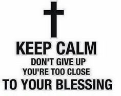 a cross with the words keep calm don't give up you're too close to your blessing