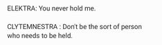 the text is written in black and white on a piece of paper that says, elekra you never hold me clytemmestra don't be the sort of person who needs to be held