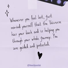 a piece of paper with writing on it that says, whenever you feel lost just behind yourself that the universe has your back and is helping you through