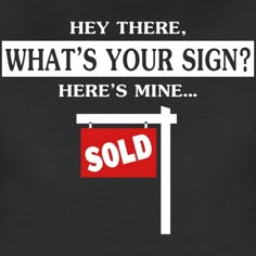 a sign that says, hey there, what's your sign here's mine sold