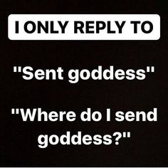 a sign that says, i only reply to sent goddesss where do i send goddesss?