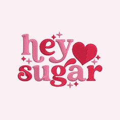 the word hey sugar with hearts and stars on it is shown in red, white and pink