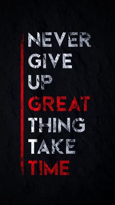 the words never give up great thing take time on a black background with red and white lettering