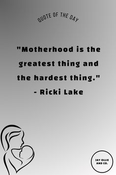 a quote on motherhood is the greatest thing and the hardest thing - rick lake