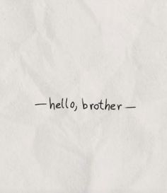 a piece of paper with the words hello, brother written on it in black ink