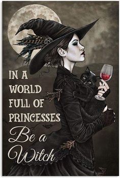 a woman holding a black cat wearing a witches hat and holding a wine glass with the words in a world full of princesses be a witch