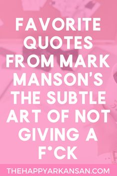 a pink background with the words favorite quotes from mark mason's the subtle art of not giving a f k