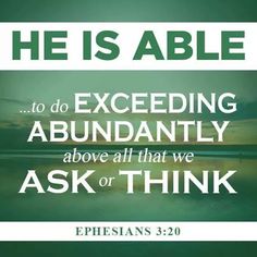 an image with the words he is able to do exceding abundantly above all that we ask or think