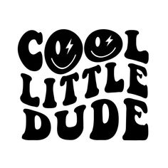 the words cool little dude are black and white