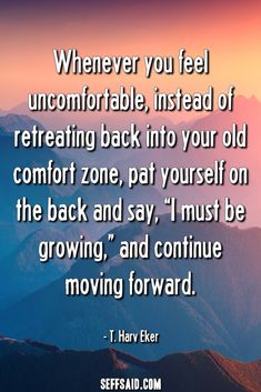 a quote that reads whenever you feel uncomfortable, instead of retaining back into your old comfort zone, pat yourself on the back and say