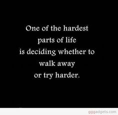 One of the hardest parts of life is deciding whether to walk away or try harder. Hard Quotes, Inspiration Quotes, Good Advice, Meaningful Quotes