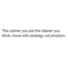 a white background with the words, the calmer you are the clearer you think, move with strategy not emotion