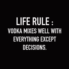 the words life rules vodka mixes well with everything except decisiones on a black background