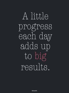 a quote that reads, a little progress each day adds up to big results on the screen