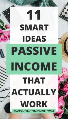 the words 11 smart ideas passive income that actually work on top of flowers and accessories