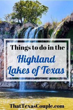 a waterfall with text overlaying things to do in the highland lakes of texas