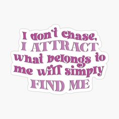 i don't chase, i attract what belongs to me with simply find me sticker