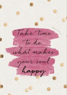 a pink and gold polka dot background with the words, take time to do what makes you