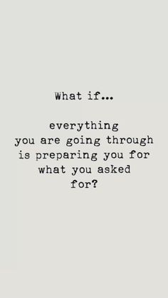 a quote that says, what if everything you are going through is preparing you for what you