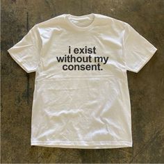 I Exist Without My Consent T-Shirt Fast Shipping $25 Lowest I Can Do Custom Deadstock Hit Me With Questions Sarcasm Shirts, Funny Gifts For Her, Statement Tshirt, Valentine Shirt, Sarcastic Shirts