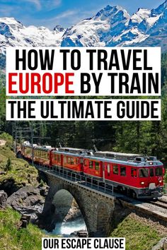 a red train traveling over a bridge with mountains in the background and text reading how to travel europe by train the ultimate guide