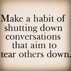 a quote that reads make a habit of shutting down conversations that aim to tear others down