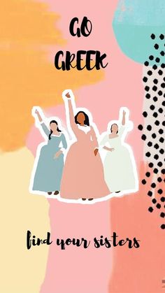 three women in dresses with the words go greek and find your sisters below them on a colorful background