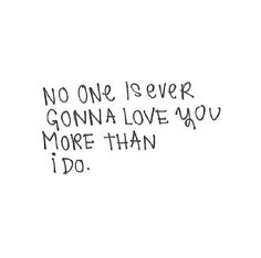 a handwritten note with the words, no one is ever going to love you more than i do