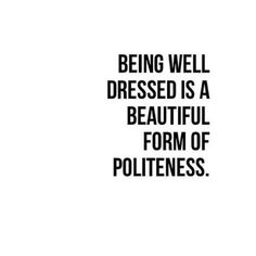 a black and white photo with the words being well dressed is a beautiful form of politeness