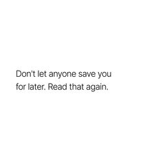 a white background with the words don't let anyone save you for later read that again