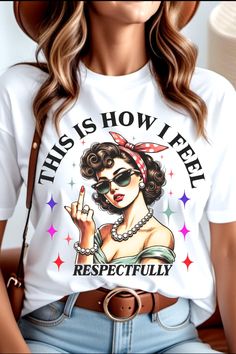 Funny Respectfully Womens Unisex T-shirt, This Is How I Feel Respectfully Shirt, Gifts for Moms, Middle Finger T Shirt Cute Sarcastic Tshirt Gifts For Moms, Shirt Outfits