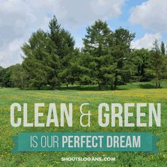 the words clean and green is our perfect dream in front of a field with trees