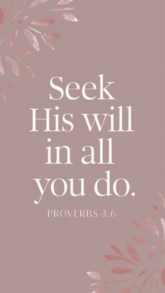 a pink background with the words seek his will in all you do proves 3 6