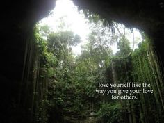 an image of the inside of a cave with a quote on it that says, love yourself like the way you give your love for others