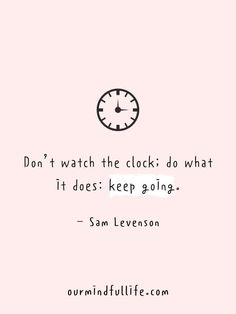 a clock with the words don't watch the clocks do what it does keep going