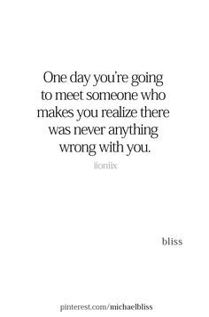 a quote that says, one day you're going to meet someone who makes you really